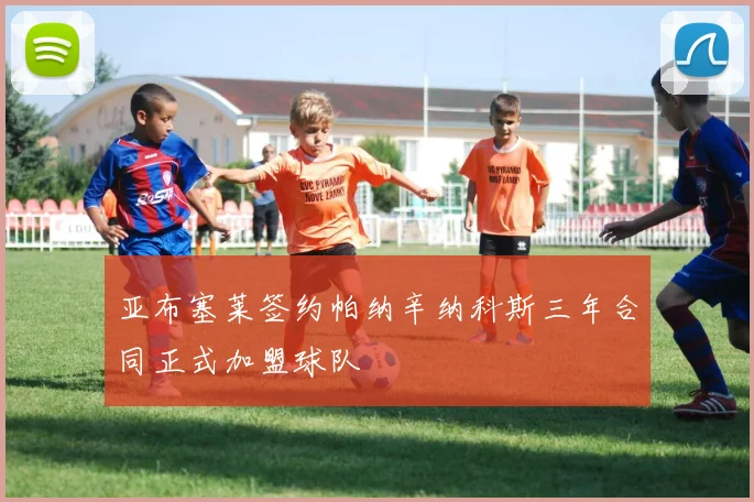 亚布塞莱签约帕纳辛纳科斯三年合同正式加盟球队
